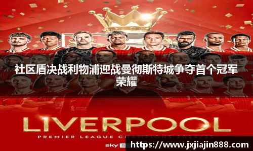 社区盾决战利物浦迎战曼彻斯特城争夺首个冠军荣耀