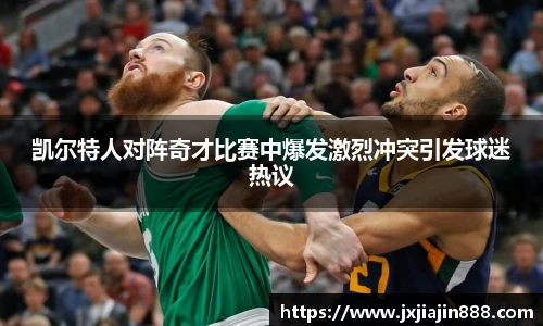 凯尔特人对阵奇才比赛中爆发激烈冲突引发球迷热议