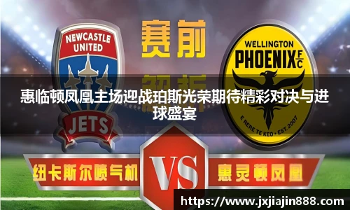 惠临顿凤凰主场迎战珀斯光荣期待精彩对决与进球盛宴
