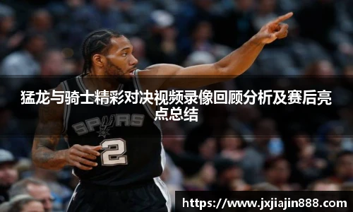 猛龙与骑士精彩对决视频录像回顾分析及赛后亮点总结